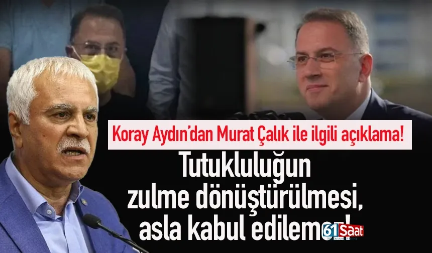 Koray Aydın: Tutukluluğun zulme dönüştürülmesi kabul edilemez!