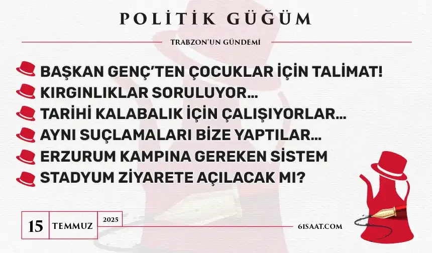 Politik Güğüm - 15 Temmuz 2025