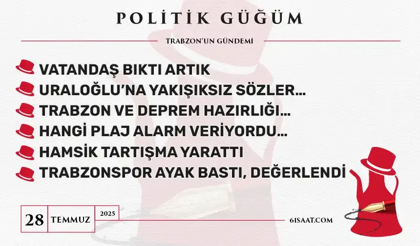 Politik Güğüm - 28 Temmuz 2025