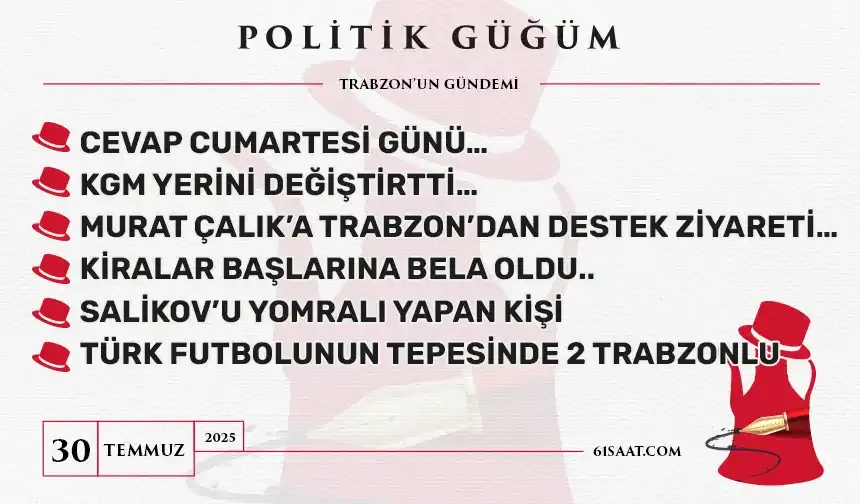 Politik Güğüm - 30 Temmuz 2025