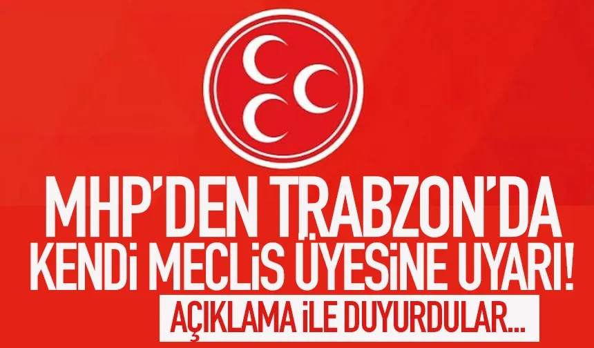 MHP'den Trabzon'da kendi meclis üyesine uyarı...