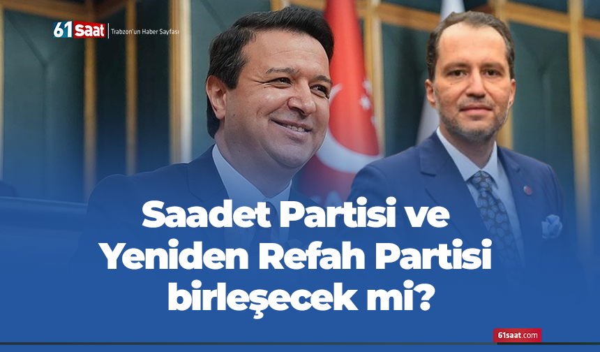 Saadet Partisi ve Yeniden Refah Partisi birleşecek mi?