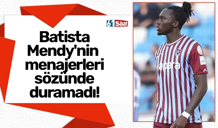Batista Mendy'nin menajerleri sözünde duramadı!