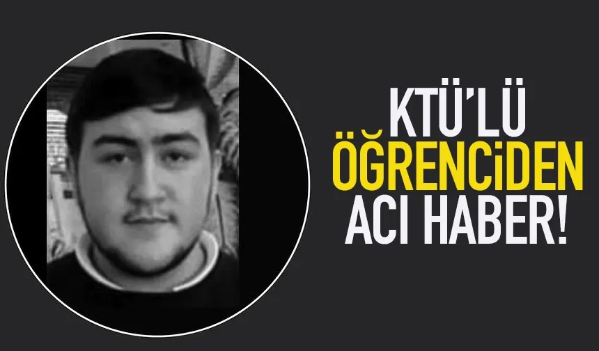 KTÜ'lü öğrenciden acı haber!