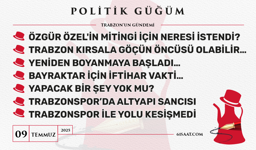Politik Güğüm - 9 Temmuz 2025