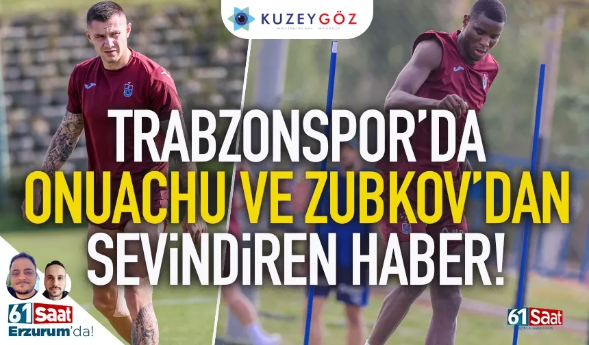 Trabzonspor'da Onuachu ve Zubkov'dan sevindiren haber...