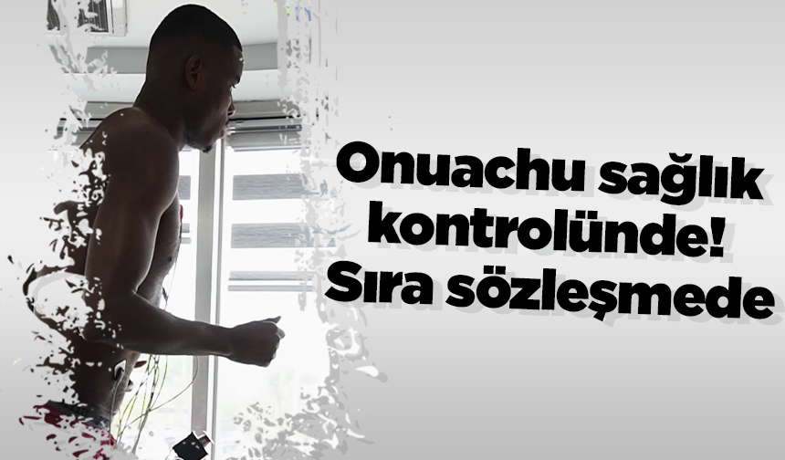 Onuachu sağlık kontrolünde! Sıra sözleşmede