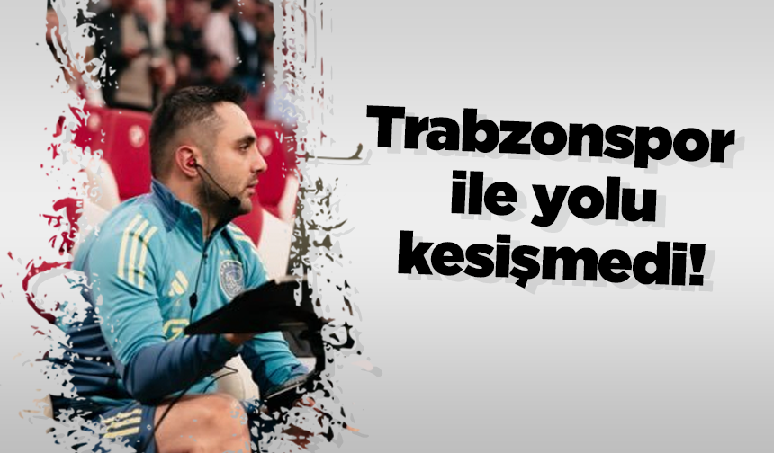 Trabzonspor ile yolu kesişmedi!