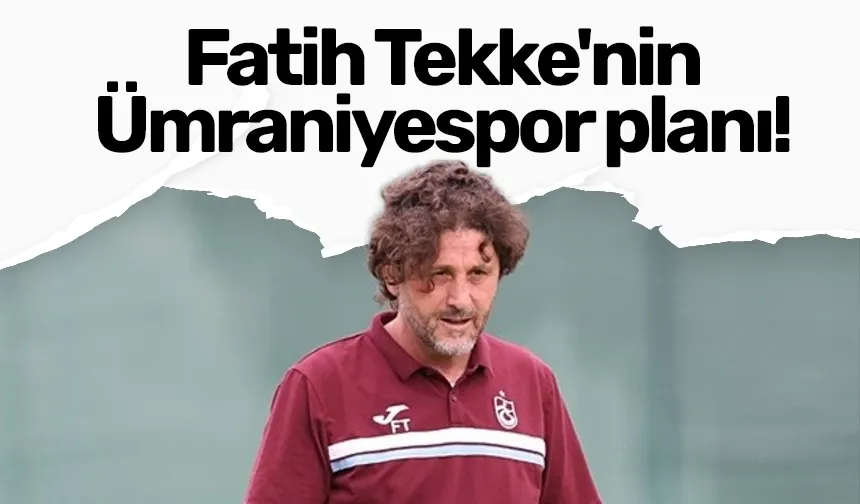Fatih Tekke'nin Ümraniyespor planı!