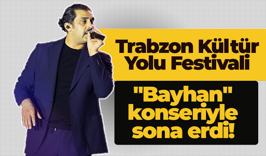 Trabzon Kültür Yolu Festivali "Bayhan" konseriyle sona erdi!