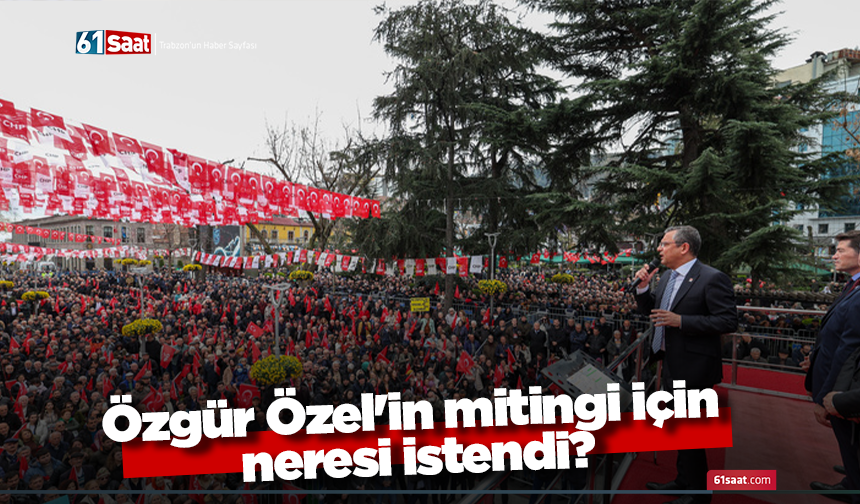 Özgür Özel'in mitingi için neresi istendi?