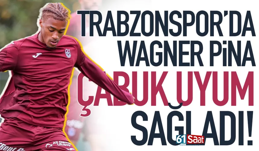 Wagner Pina Trabzonspor’a çabuk adapte oldu