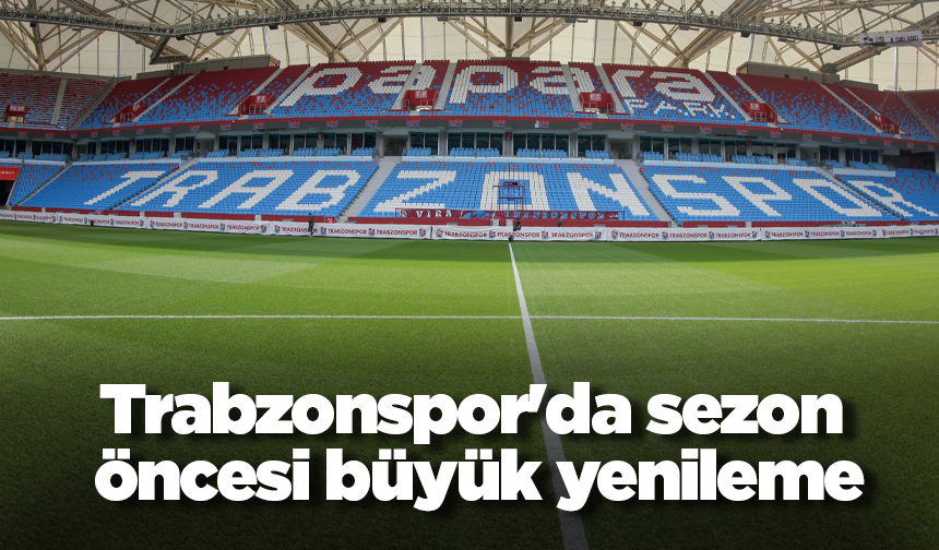 Trabzonspor'da sezon öncesi büyük yenileme