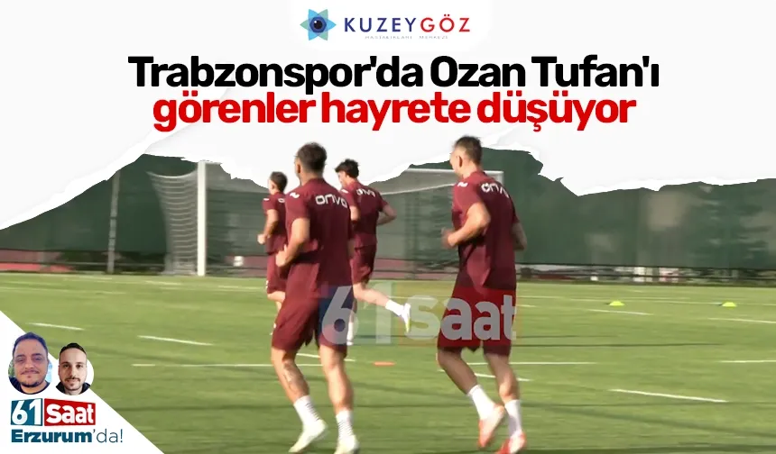 Trabzonspor'da Ozan Tufan'ı görenler hayrete düşüyor