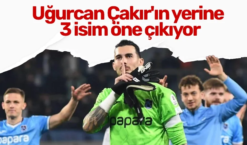Trabzonspor'da Uğurcan Çakır'ın yerine 3 isim öne çıkıyor