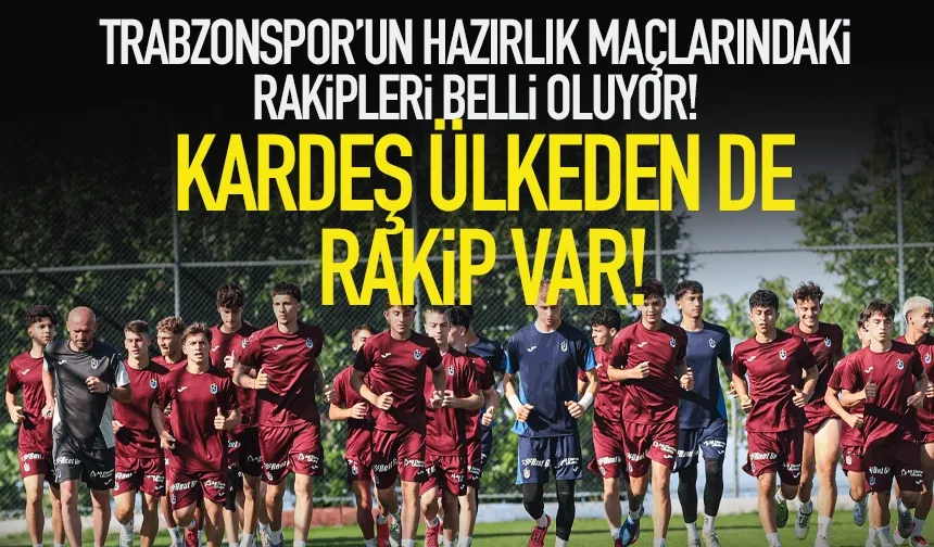 Trabzonspor'un hazırlık maçlarındaki rakipleri belli oluyor...
