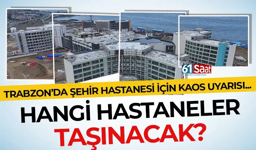 Trabzon'da şehir hastanesi için kaos uyarısı... Hangi hastaneler taşınacak?