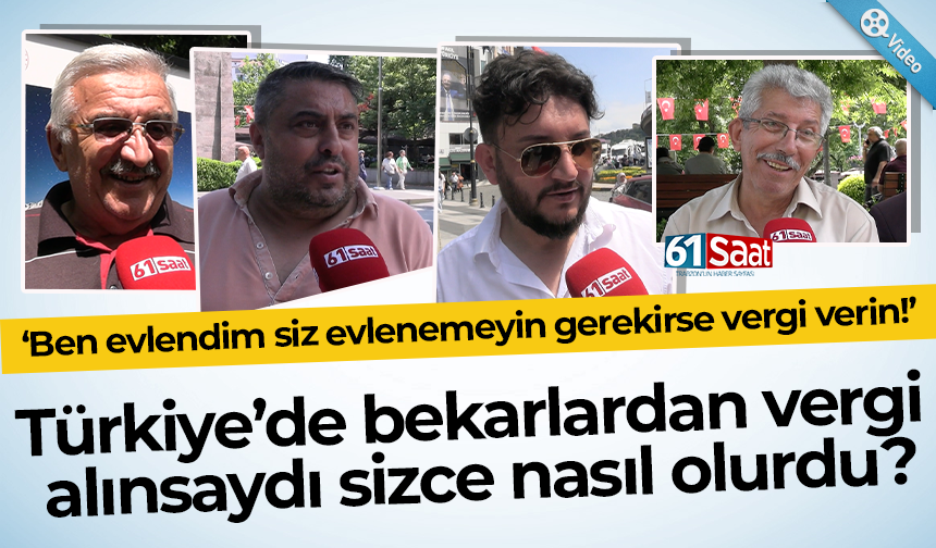 Trabzon'da bekarlardan vergi alınsaydı sizce nasıl olurdu?