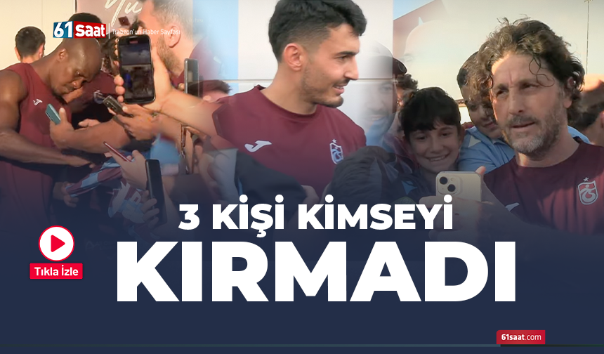 Trabzonspor'da 3 kişi kimseyi kırmadı