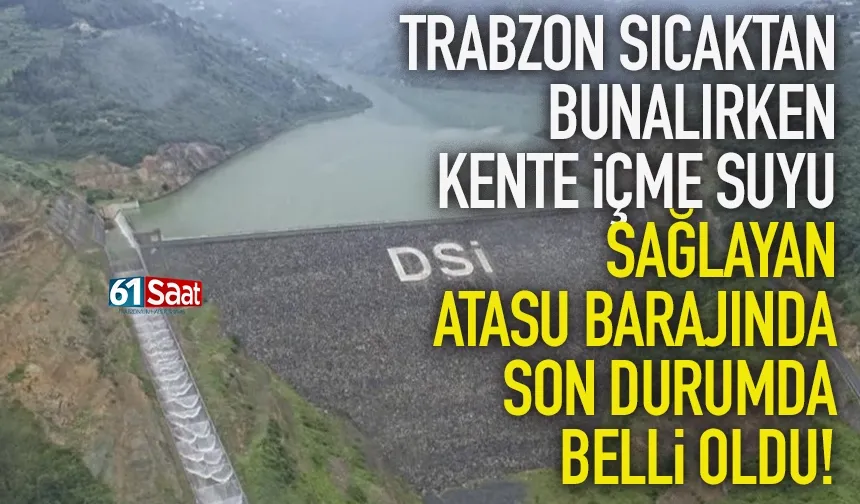 Trabzon'a içme suyu sağlayan Atasu barajında son durum belli oldu...