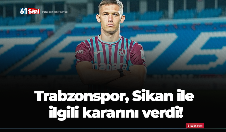 Trabzonspor, Sikan ile ilgili kararını verdi!