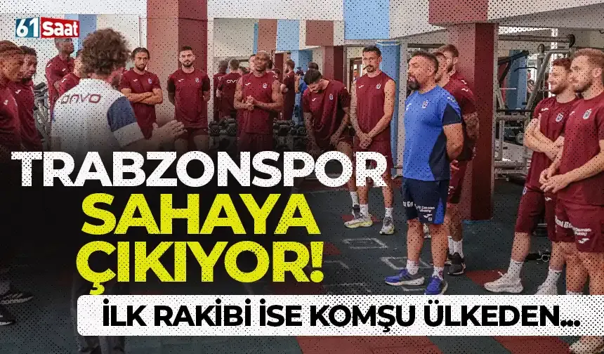 Trabzonspor sahaya çıkıyor! İlk rakibi ise komşu ülkeden...