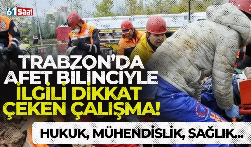 Trabzon'da afet bilinciyle alakalı dikkat çeken çalışma! Hukuk, mühendislik ve sağlık...