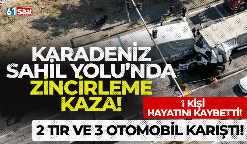 Karadeniz Sahil Yolu’nda zincirleme kaza; 2 tır ve 3 otomobilin karıştığı kazada 1 kişi...