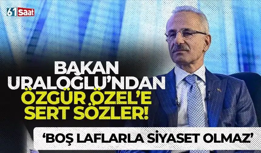 Bakan Uraloğlu’ndan Özgür Özel’e sert yanıt: "Boş laflarla siyaset yapılmaz..."