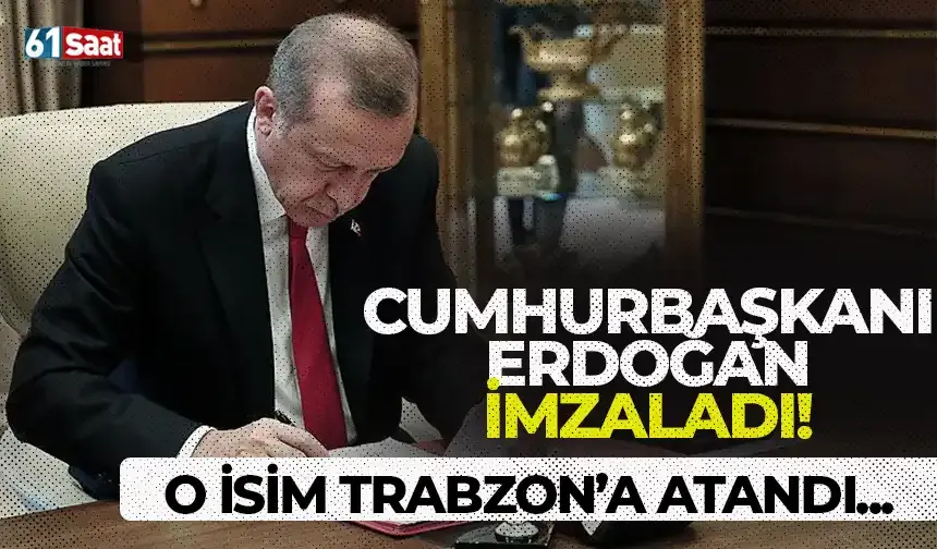 Cumhurbaşkanı Erdoğan imzaladı! O isim Trabzon’a atandı…