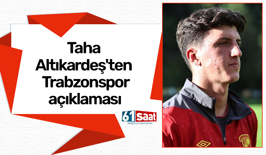 Taha Altıkardeş'ten Trabzonspor açıklaması