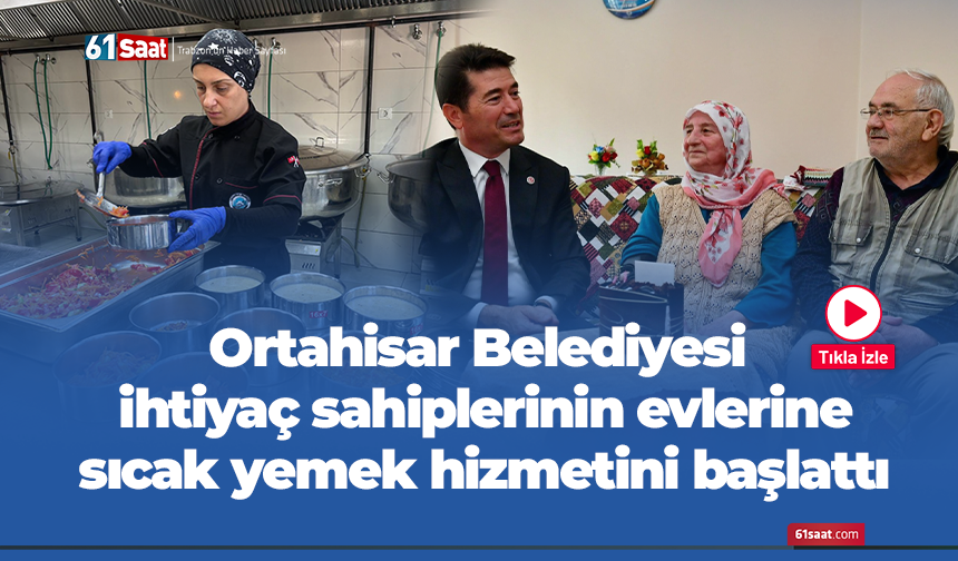 Ortahisar Belediyesi ihtiyaç sahiplerinin evlerine sıcak yemek hizmetini başlattı