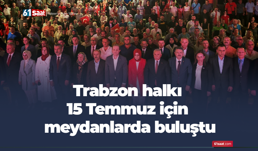Trabzon halkı 15 Temmuz için meydanlarda buluştu