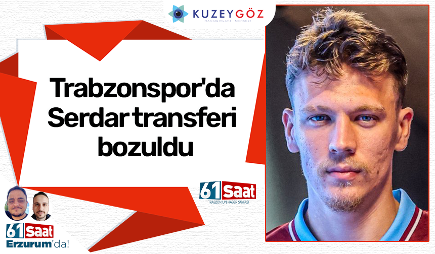 Trabzonspor'da Serdar transferi bozuldu