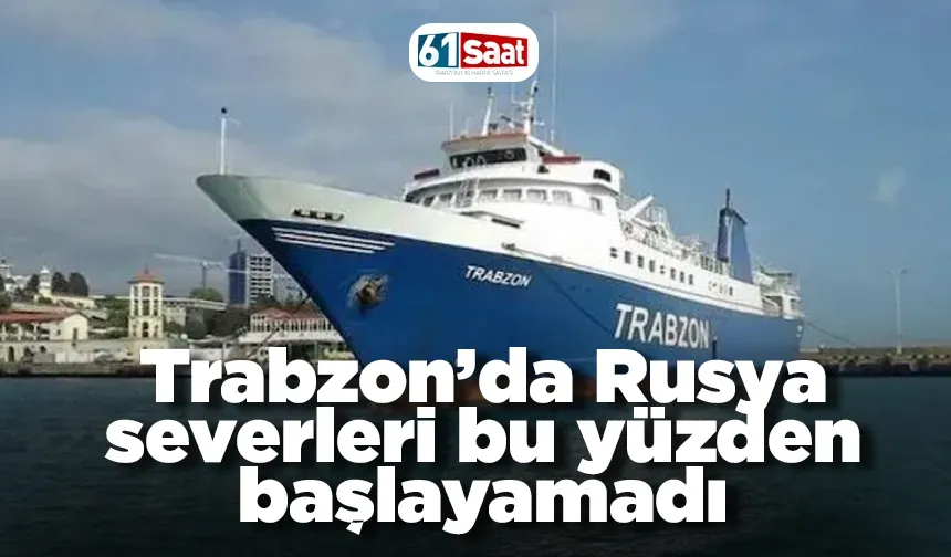 Trabzon’da Rusya severleri bu yüzden başlayamadı