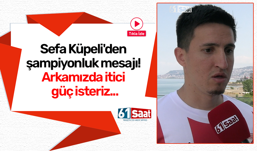 Sefa Küpeli'den şampiyonluk mesajı! Arkamızda itici güç isteriz...
