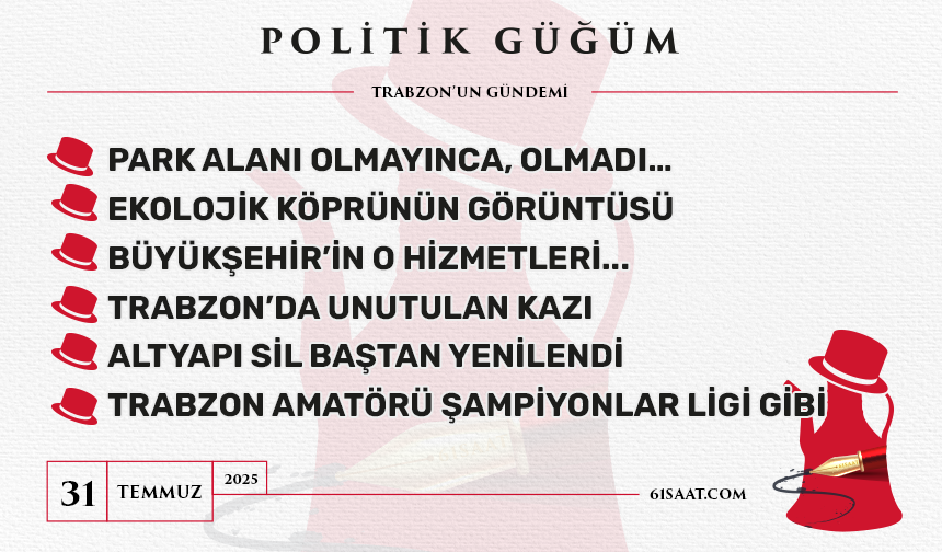 Politik Güğüm - 31 Temmuz 2025