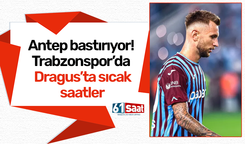Antep bastırıyor! Trabzonspor’da Dragus’ta sıcak saatler