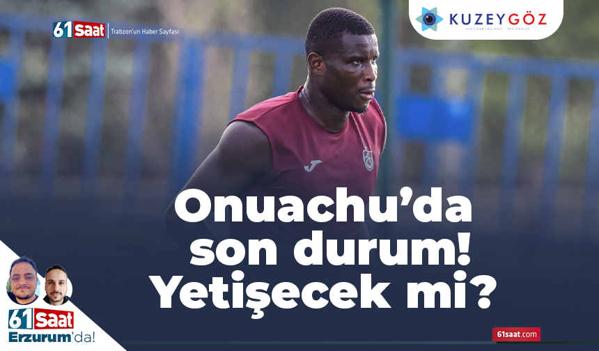 Onuachu’da son durum! Yetişecek mi?