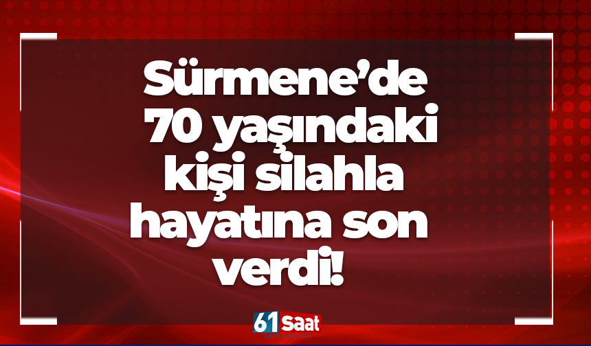 Sürmene’de 70 yaşındaki kişi silahla hayatına son verdi!