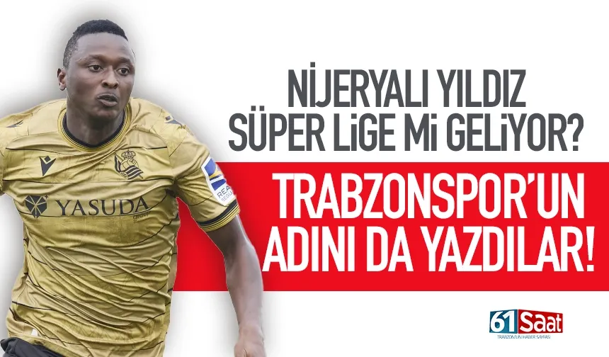Nijeryalı yıldız Süper Lig’e mi geliyor? Trabzonspor'un da adını yazdılar...