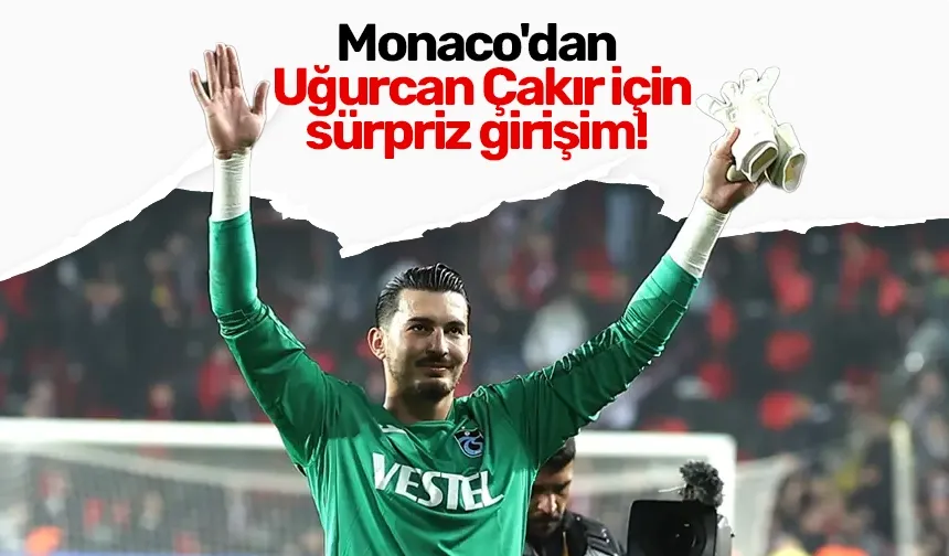 Monaco'dan Uğurcan Çakır için sürpriz girişim!