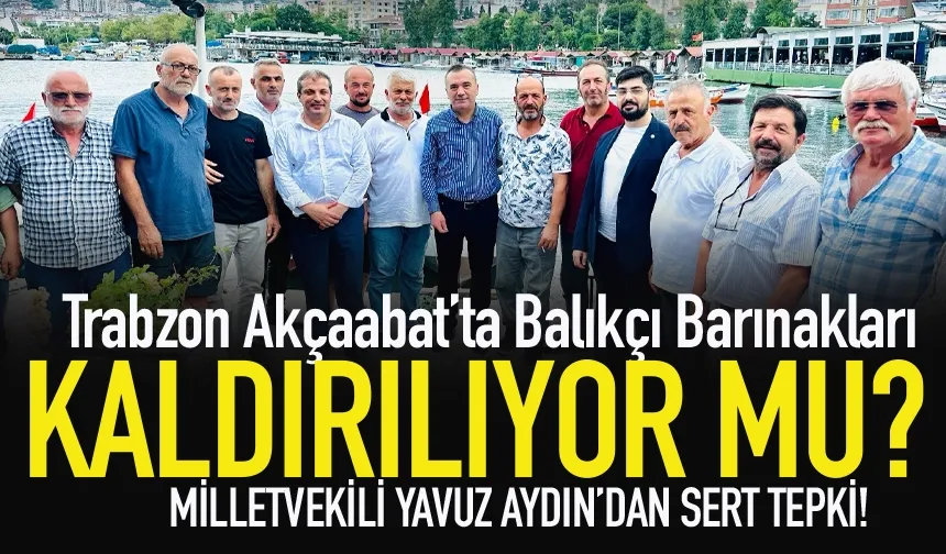 Trabzon Akçaabat'ta Balıkçı Barınakları kaldırılıyor mu? Aydın'dan sert tepki...