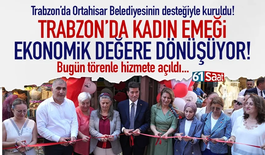 Trabzon'da kadın emeği, ekonomik değere dönüşüyor! Çarşı açtılar...