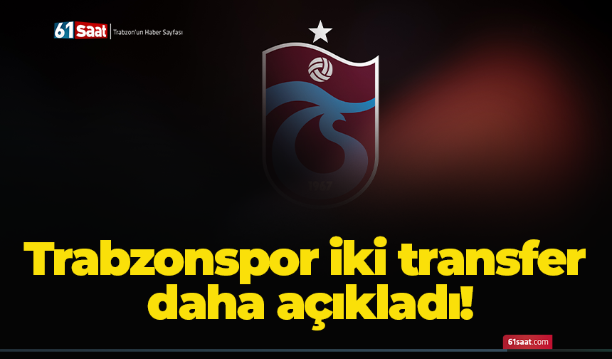 Trabzonspor iki transfer daha açıkladı!