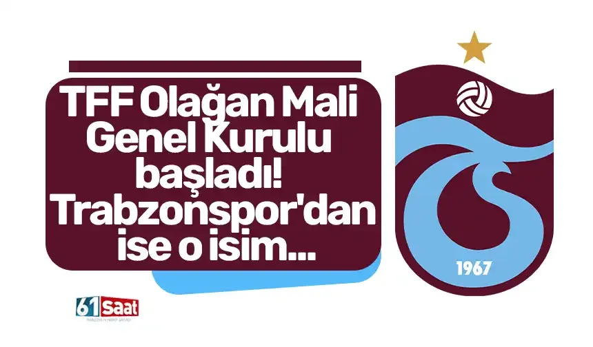 TFF Olağan Mali Genel Kurulu başladı! Trabzonspor'dan ise o isim...
