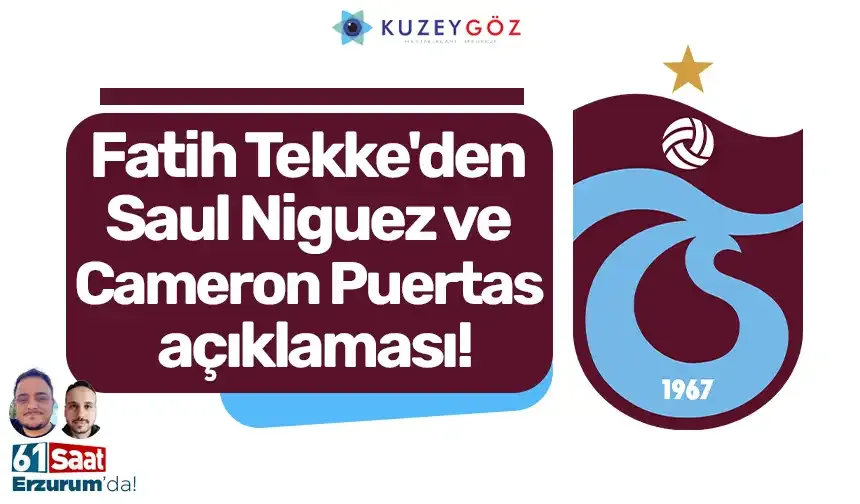 Fatih Tekke'den Saul Niguez ve Cameron Puertas açıklaması!