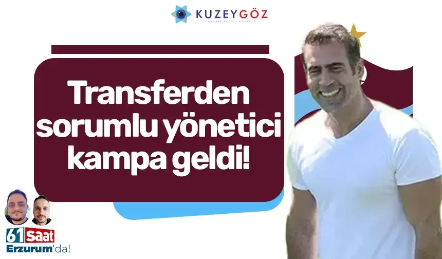 Transferden sorumlu yönetici kampa geldi!
