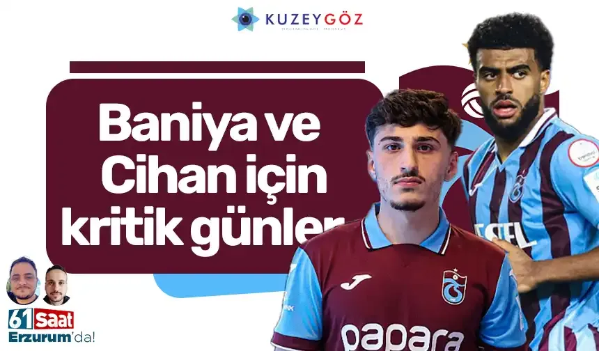 Baniya ve Cihan için kritik günler...