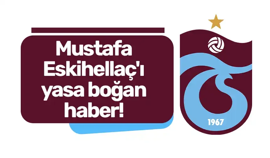 Mustafa Eskihellaç'ı yasa boğan haber!